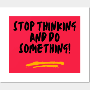 Stop Thinking & Do Something Posters and Art